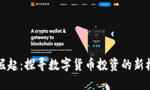 虚拟币股吧的崛起：探寻数字货币投资的新机遇与热门趋势