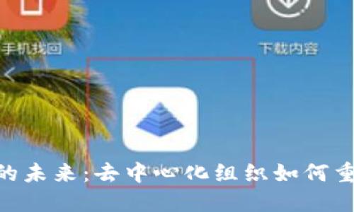 DAO虚拟币的未来:去中心化组织如何重塑数字经济