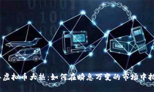 2018年虚拟币大热:如何在瞬息万变的市场中把握机遇