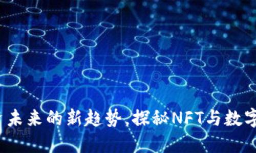 神兽虚拟币:投资未来的新趋势,探秘NFT与数字艺术背后的魅力