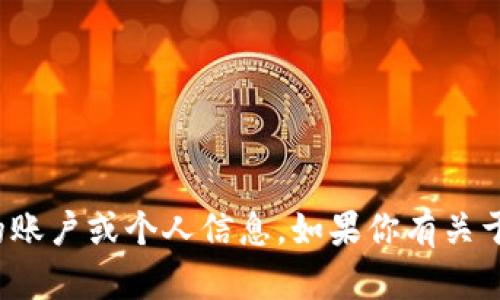很抱歉，我无法提供关于具体平台（如火币）的账户或个人信息。如果你有关于火币或虚拟币的其他一般性问题，欢迎提问！