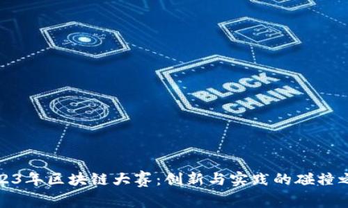2023年区块链大赛:创新与实践的碰撞之旅
