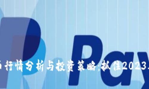 最新虚拟币行情分析与投资策略:抓住2023年市场热点
