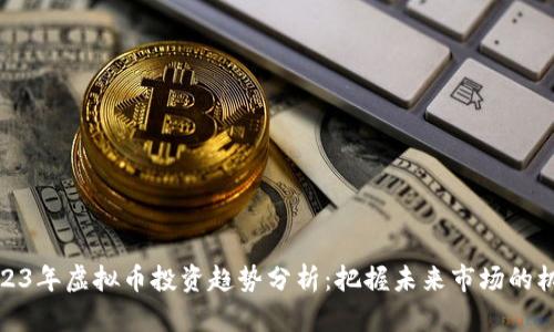 2023年虚拟币投资趋势分析：把握未来市场的机会