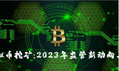 濮阳查虚拟币挖矿：2023年监管新动向与未来趋势