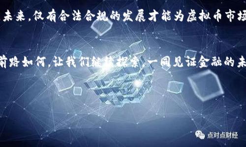 探寻中国境内虚拟币公司的合法性：一场关于未来金融的辩论

虚拟币合法性, 中国虚拟币, 加密货币, 法规政策/guanjianci

一、引言
在数字经济迅速发展的当下，虚拟币成为了热点话题。尤其是在中国，虚拟币公司如雨后春笋般涌现，吸引了无数投资者的目光。然而，围绕着这些公司的合法性问题，政府的监管政策，以及市场的未来趋势，仍然存在许多疑问和争议。本文将通过探讨中国虚拟币公司的合法性，分析其面临的挑战与机遇，并结合相关案例，给出一个相对明确的解答。

二、虚拟币的定义与发展
虚拟币是指一种基于区块链技术的数字资产，没有国家或中央机构的支持，依靠去中心化的网络进行交易。比特币是最为知名的例子，其自2009年问世以来，吸引了大量用户和投资者。随着技术的不断发展，除了比特币，Ethereum、Ripple等其他加密货币也逐渐崭露头角。特别是在近年来，随着金融科技的飞速发展，虚拟币的应用场景不断拓展，从支付手段到资产管理，几乎无所不在。

三、中国的相关政策与法规
2013年，中国人民银行首次对比特币发表声明，明确其不具备法偿属性。但随后的几年里，虚拟币的热度不断攀升，国家的监管态度也逐渐收紧。2017年，中国政府禁止ICO（首次代币发行），并决定关闭境内的虚拟币交易所，标志着中国政府对虚拟币的监管趋于严格。
但近年来，随着数字人民币的研究与试点，政府的态度似乎出现了一些微妙的变化。各种政策的出台，不仅在监管与创新之间寻求平衡，也反映出国家对虚拟币市场的关注与重视。

四、合法性之辩：支持与反对的观点
在合法性的问题上，支持与反对的声音此起彼伏。一方面，有人认为虚拟币的发展可以推动金融科技的创新，为经济发展提供新动能；另一方面，也有人担心虚拟币市场的不稳定以及投资者的风险，认为必须严格监管以维护金融安全与稳定。

五、真实案例：虚拟币公司的运营现状
在北京市的一家虚拟币交易所，年轻的程序员阿辉每天都在忙碌。一缕阳光透过窗帘洒在老旧的木桌上，阿辉手指飞快地在键盘上敲击，不时查看着交易数据。虽然面临重重监管压力，但他们团队依然热衷于推进技术和产品的发展。为了应对市场的变化，他们常常开会讨论最新的政策动向，而阿辉的热情也感染了整个团队。团体的氛围中有一种亢奋的气息，大家的面孔上写满了对未来的期待。

六、市场未来的发展趋势与展望
未来，虚拟币市场的发展仍将面临众多挑战，包括政策法规的不确定性、市场波动性等。然而，随着技术的不断进步以及人们对数字资产认知的加深，虚拟币市场仍有可能迎来新的机遇。各国监管机构在不断探索与创新，力求在保护投资者和促进科技进步之间找到一个合理的平衡点。

七、结论
综上所述，中国的虚拟币公司在合法性问题上仍然存在 unclear 的状态。虽然国家的监管政策趋严，但从市场的反馈与行业的发展来看，虚拟币仍旧是一个值得关注的热点。未来，仅有合法合规的发展才能为虚拟币市场的健康与可持续发展提供保障。同时，投资者也应保持警觉，以应对潜在的风险与挑战。

八、后记
在这个瞬息万变的时代，虚拟币作为一种新兴的金融形态，与我们的生活息息相关。无论外界对其合法性的评论如何，数字货币的未来之路，连接着无数人的梦想与期待。无论前路如何，让我们继续探索，一同见证金融的未来。

---

随着对虚拟货币合法性的探讨逐渐加深，以上内容仅仅是一个开端，希望能引导更多的人关注这一话题，深入了解其背后的真实与意义。