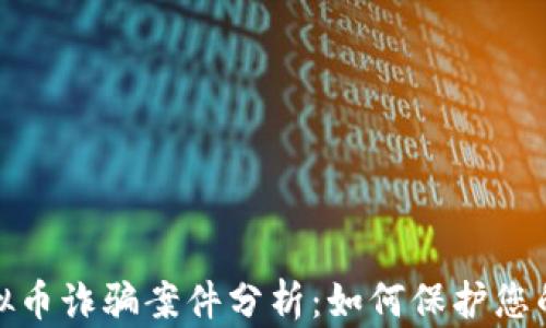 2023年虚拟币诈骗案件分析:如何保护您的投资安全?