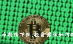 虚拟币持续下跌，投资者该如何选择？