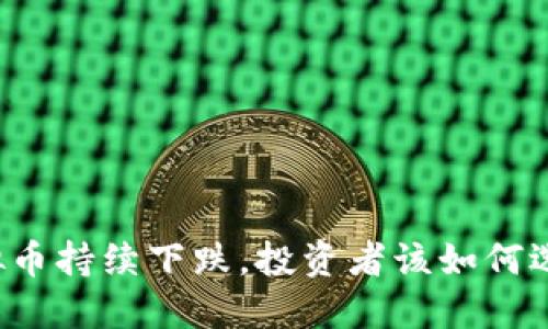 虚拟币持续下跌,投资者该如何选择?