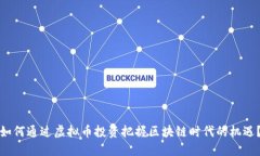 如何通过虚拟币投资把握区块链时代的机遇？