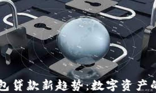 
虚拟币钱包贷款新趋势：数字资产的借贷未来