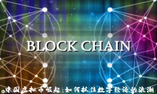 
中国虚拟币崛起：如何抓住数字经济的浪潮
