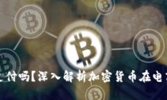 亚马逊支持虚拟币支付吗？深入解析加密货币在