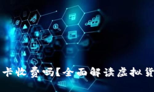 虚拟币提取到银行卡收费吗？全面解读虚拟货币提现成本与流程