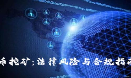 虚拟币挖矿:法律风险与合规指南分析