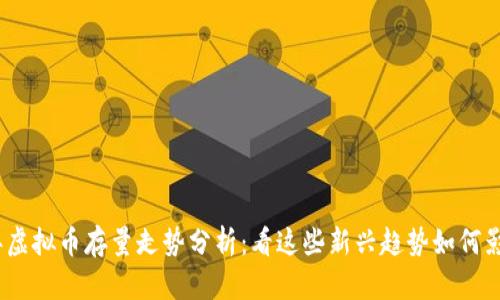 2023年虚拟币存量走势分析:看这些新兴趋势如何影响市场